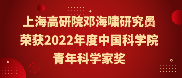 上海高研院邓海啸研究员荣获2022年度中国科学院青年科学家奖
